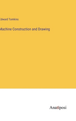 Machine Construction and Drawing|Edward Tomkins