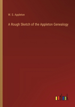 A Rough Sketch of the Appleton Genealogy|W. S. Appleton