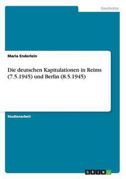 Die deutschen Kapitulationen in Reims (7.5.1945) und Berlin (8.5.1945)|Maria Enderlein