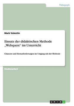 Einsatz der didaktischen Methode Webquest im Unterricht|Mark Valentin