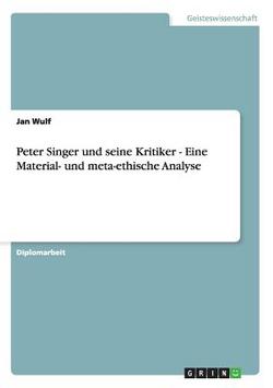 Peter Singer und seine Kritiker - Eine Material- und meta-ethische Analyse|Jan Wulf