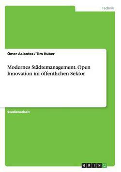 Modernes Städtemanagement. Open Innovation im öffentlichen Sektor|Ömer Aslantas