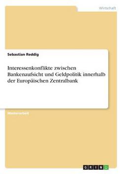 Interessenkonflikte zwischen Bankenaufsicht und Geldpolitik innerhalb der Europäischen Zentralbank|Sebastian Reddig