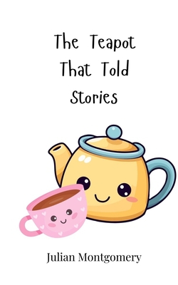 The Teapot That Told Stories|Julian Montgomery
