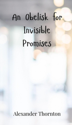 An Obelisk for Invisible Promises|Alexander Thornton