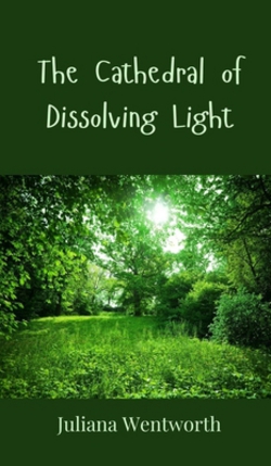 The Cathedral of Dissolving Light|Juliana Wentworth