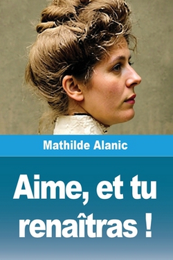 Aime, et tu renaîtras !|Mathilde Alanic