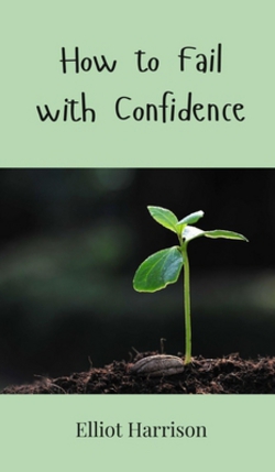 How to Fail with Confidence|Elliot Harrison