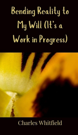 Bending Reality to My Will (It's a Work in Progress)|Charles Whitfield