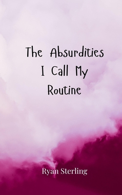 The Absurdities I Call My Routine|Ryan Sterling