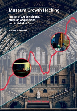 Museum Growth Hacking.Impact of Art Exhibitions, Museum Acquisitions and Art Market Sales|Yvonne Muchitsch