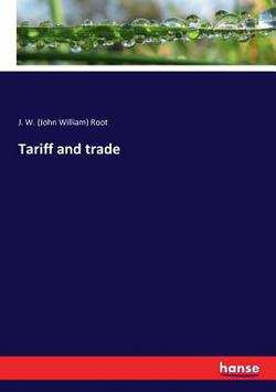 Tariff and trade|J. W. (John William) Root