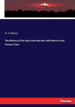 The History of the Jews from the War with Rome to the Present Time|H. C. Adams
