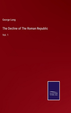 The Decline of The Roman Republic|George Long