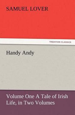 Handy Andy, Volume One a Tale of Irish Life, in Two Volumes|Samuel Lover