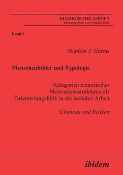 Menschenbilder und Typologie - Kategorien neurotischer Motivationsstrukturen als Orientierungshilfe in der sozialen Arbeit. Chancen und Risiken|Stephan J. Harms