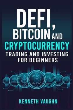 Defi, Bitcoin and Cryptocurrency Trading and Investing for Beginners|Kenneth Vaughn