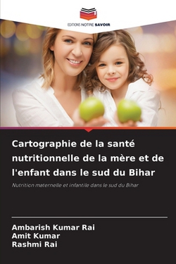 Cartographie de la santé nutritionnelle de la mère et de l'enfant dans le sud du Bihar|Ambarish Kumar Rai
