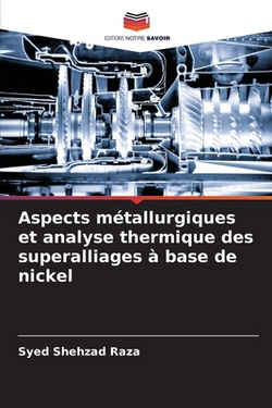 Aspects métallurgiques et analyse thermique des superalliages à base de nickel|Syed Shehzad Raza