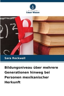 Bildungsniveau über mehrere Generationen hinweg bei Personen mexikanischer Herkunft|Sara Rockwell