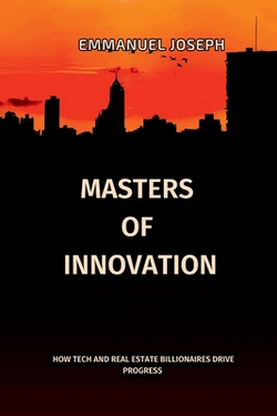 Masters of Innovation, How Tech and Real Estate Billionaires Drive Progress|Emmanuel Joseph