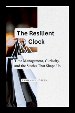 The Resilient Clock, Time Management, Curiosity, and the Stories That Shape Us|Emmanuel Joseph