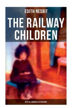 The Railway Children (With All Original Illustrations)|Edith Nesbit