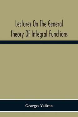 Lectures On The General Theory Of Integral Functions|Georges Valiron