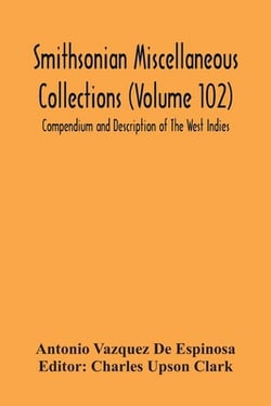 Smithsonian Miscellaneous Collections (Volume 102) Compendium And Description Of The West Indies|Antonio Vazquez De Espinosa