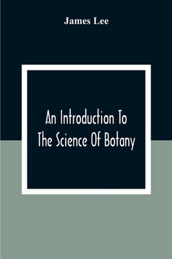 An Introduction To The Science Of Botany|James Lee