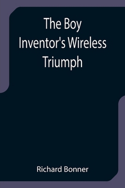 The Boy Inventor's Wireless Triumph|Richard Bonner