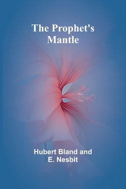 The Prophet's Mantle|Hubert Bland and E. Nesbit