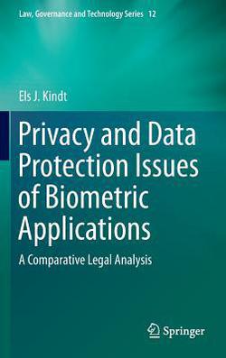 Privacy and Data Protection Issues of Biometric Applications|Els J. Kindt