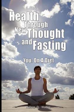 Health Through New Thought and Fasting - You|Wallace D. Wattles