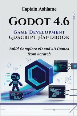 Godot 4.6 Game Development with GDScript Handbook|Captain Ashlame