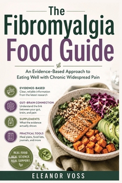 The Fibromyalgia Food Guide|Eleanor Voss