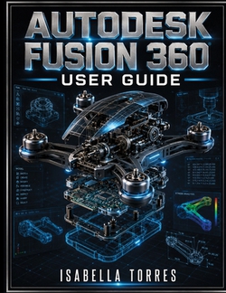 Autodesk Fusion 360 User Guide|Isabella Torres