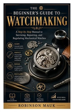 The Beginner's Guide to Watchmaking|Robinson Mauk