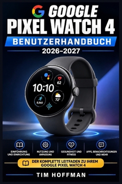 Google Pixel Watch 4 Benutzerhandbuch 2026-2027|Tim Hoffman