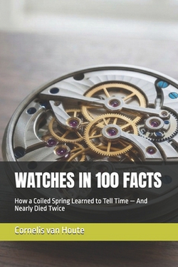 Watches in 100 Facts|Cornelis Van Houte