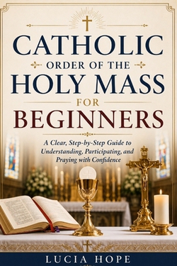 Catholic Order of the Holy Mass for Beginners|Lucia Hope