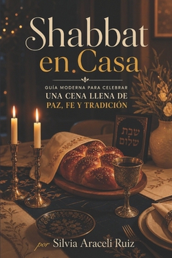 Shabbat en Casa Guía Moderna para Celebrar una Cena Llena de Paz, Fe y Tradición|Silvia Araceli Ruiz