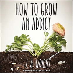 How to Grow an Addict|J. a. Wright
