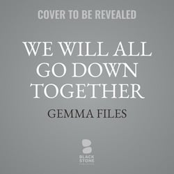 We Will All Go Down Together|Gemma Files