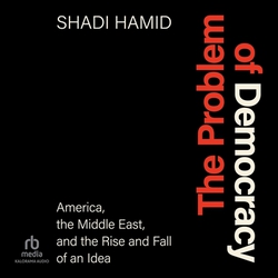 The Problem of Democracy|Shadi Hamid
