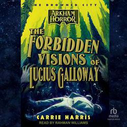 The Forbidden Visions of Lucius Galloway|Carrie Harris