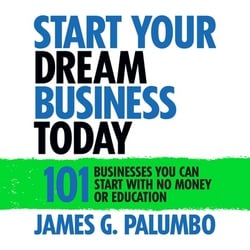 Start Your Dream Business Today|James G. Palumbo