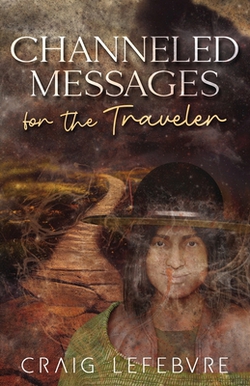 Channeled Messages for the Traveler|Craig R. Lefebvre
