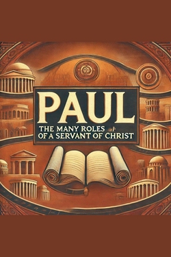 Paul- The Many Roles of a Servant of Christ|Joshua Rhoades