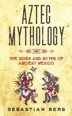 Aztec Mythology|Sebastian Berg